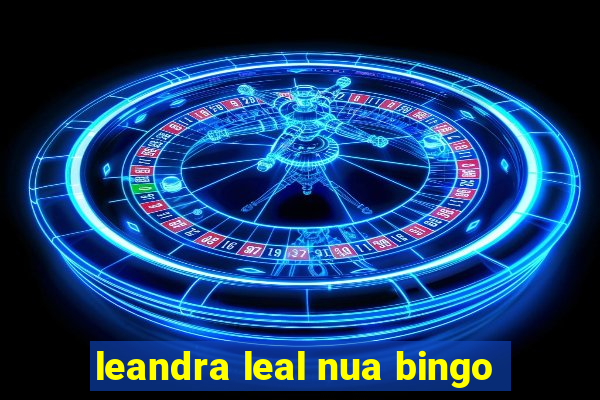 leandra leal nua bingo